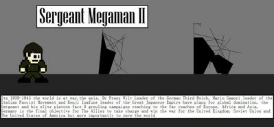 Sergeant Mega Man II by LTFC1992
Mega Man has continued on to WWII from the looks of it.  Modern military still isn't my thing, though I have enjoyed watching my uncle play a few games based around WWII before.
