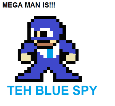 Mega Man is the Blue Spy by thesonicgalaxy
So Fire Man, Heat Man, Flame Man, Turbo Man, Burner Man, Sword Man, Magma Man, and Solar Man were just trying to do a Spy Check all this time...
