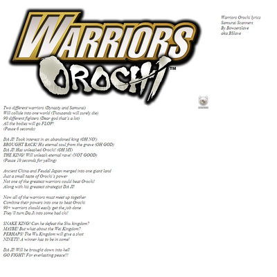 Samurai Scanners Lyrics by Bowserslave
This was certainly quite a surprise!  Bowserslave has come up with lyrics for my favorite song from the Warriors Orochi soundtrack.
